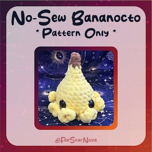 May include: A plush, yellow Bananocto, a banana-octopus hybrid, with black eyes and a brown tip. The image includes the text "No-Sew Bananocto *Pattern Only*" and the creator's handle, @FellStarNova.