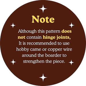 May include: A circular brown graphic with the word "Note" in yellow. The text advises using hobby came or copper wire to strengthen a pattern, as it does not contain hinge joints. White starbursts surround the text.