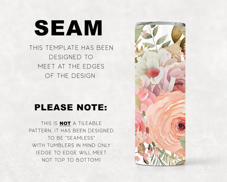 K&ouml;nnte beinhalten: Ein wei&szlig;er Becher mit einem Blumendesign aus rosa, pfirsichfarbenen und gr&uuml;nen Aquarellblumen. Der Text "SEAM" befindet sich oben im Bild und der Text "THIS TEMPLATE HAS BEEN DESIGNED TO MEET AT THE EDGES OF THE DESIGN PLEASE NOTE: THIS IS NOT A TILEABLE PATTERN, IT HAS BEEN DESIGNED TO BE "SEAMLESS" WITH TUMBLERS IN MIND ONLY (EDGE TO EDGE WILL MEET NOT TOP TO BOTTOM)" befindet sich unten im Bild.