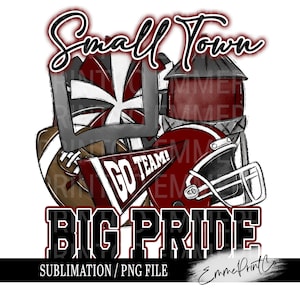 May include: A sublimation design featuring a football helmet, football, goal post, water tower, and pennant with the text "Small Town Big Pride" and "Go Team!" in maroon and black.