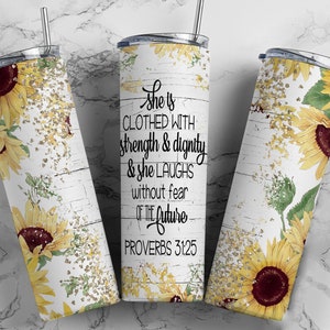 May include: A white tumbler with a woodgrain background and a sunflower pattern. The tumbler has a black quote that reads "She is clothed with strength & dignity & she laughs without fear of the future Proverbs 31:25".