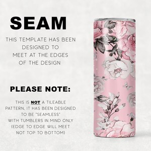 May include: A pink and white floral pattern with butterflies on a tumbler. The text "SEAM" is at the top of the image. The text "THIS TEMPLATE HAS BEEN DESIGNED TO MEET AT THE EDGES OF THE DESIGN" is below the word "SEAM". The text "PLEASE NOTE: THIS IS NOT A TILEABLE PATTERN, IT HAS BEEN DESIGNED TO BE "SEAMLESS" WITH TUMBLERS IN MIND ONLY (EDGE TO EDGE WILL MEET NOT TOP TO BOTTOM)" is at the bottom of the image.