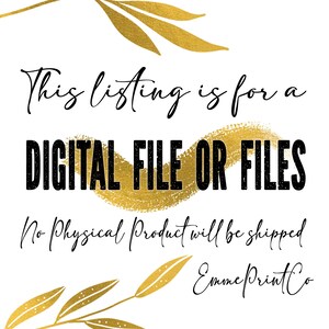 May include: A white background with gold leaf accents and black text that reads "This listing is for a DIGITAL FILE OR FILES. No Physical Product will be shipped. Emme Print Co."