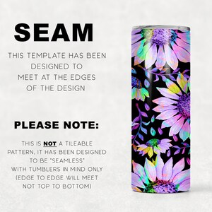 May include: A seamless design featuring a colorful sunflower pattern on a black background. The design is intended for use on tumblers, with the edges meeting at the seam, not top to bottom. The text "SEAM" and "PLEASE NOTE" is included in the image.