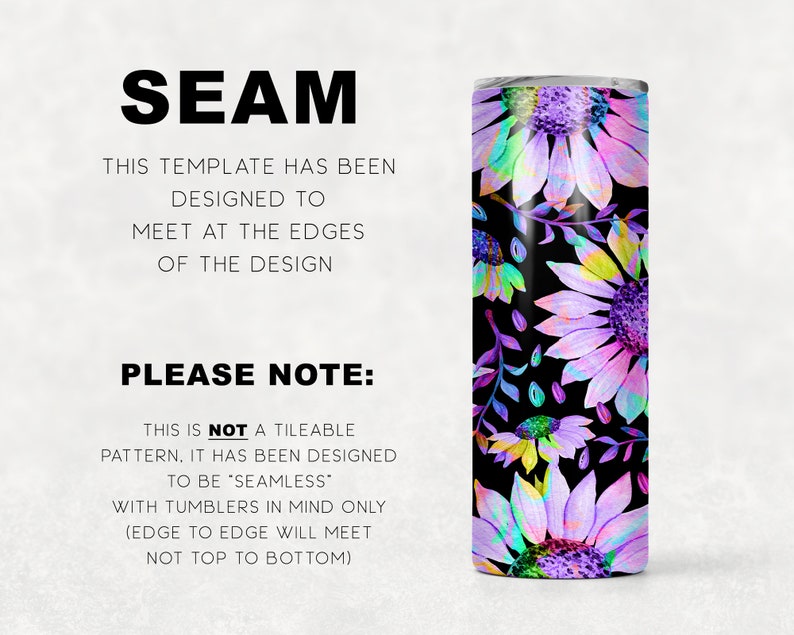 May include: A seamless design featuring a colorful sunflower pattern on a black background. The design is intended for use on tumblers, with the edges meeting at the seam, not top to bottom. The text "SEAM" and "PLEASE NOTE" is included in the image.