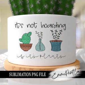 Plant Sublimation Design PNG - Its Not Hoarding If It's Plants Funny Quote Pot Planter Tshirt Mugs Tumbler Sublimation - PNG - EmmePrintco