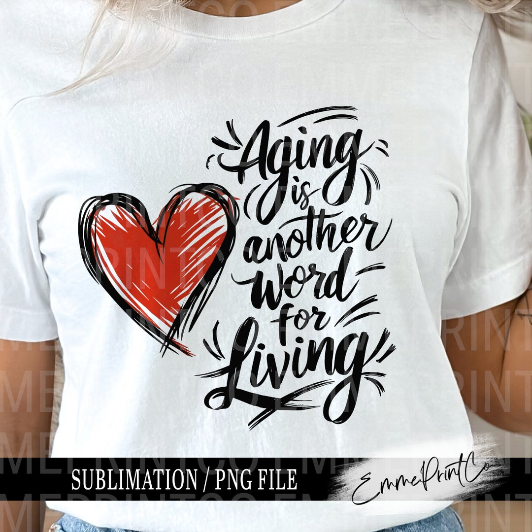 Positive Sublimation Designs Aging is Another Word for Living Tshirt