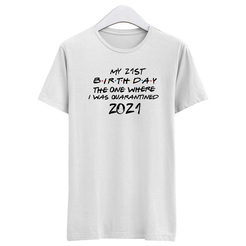 Birthday Quarantine T-Shirt V563 Unisex and Female Fitted Tee My 21th Birthday Quarantined 2021 The One Where I Was Quarantined Shirt