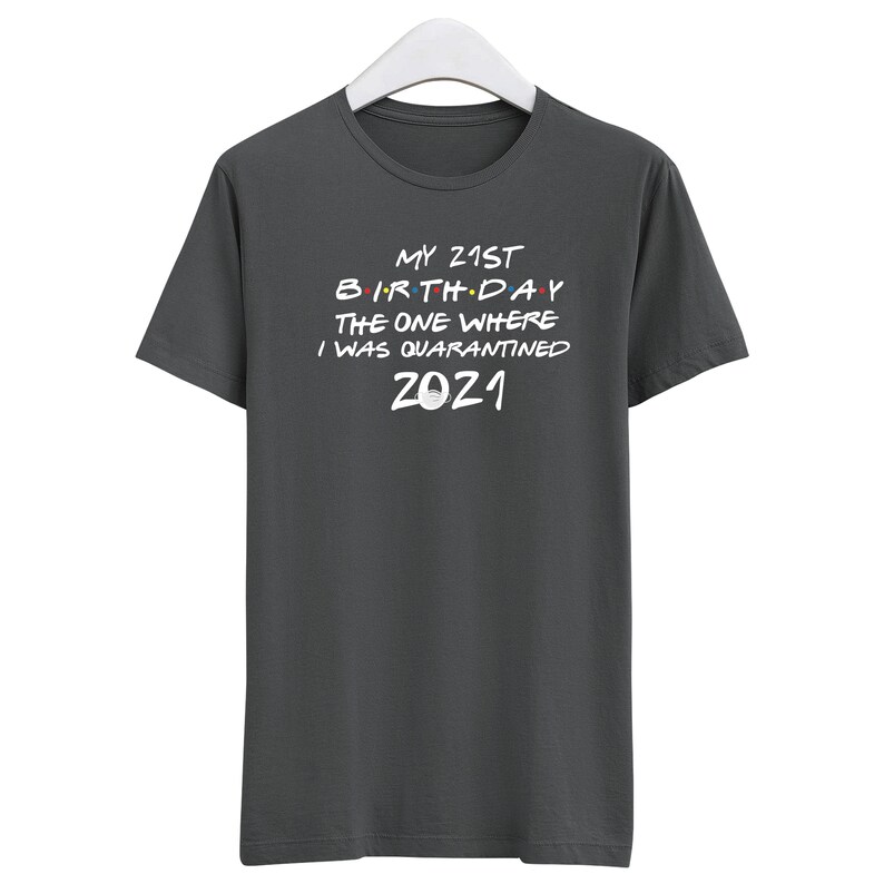 Birthday Quarantine T-Shirt V563 Unisex and Female Fitted Tee My 21th Birthday Quarantined 2021 The One Where I Was Quarantined Shirt