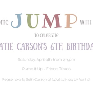 May include: A colorful invitation to a 6th birthday party for Katie Carson. The invitation features the word "JUMP" in colorful letters and the text "come jump with us to celebrate Katie Carson's 6th birthday". The invitation also includes the date, time, and location of the party: Saturday, April 9th from 2-4pm at Pump it Up - Frisco, Texas. The invitation asks guests to RSVP to Beth Carson at (972) 443-1919 by April 1st.
