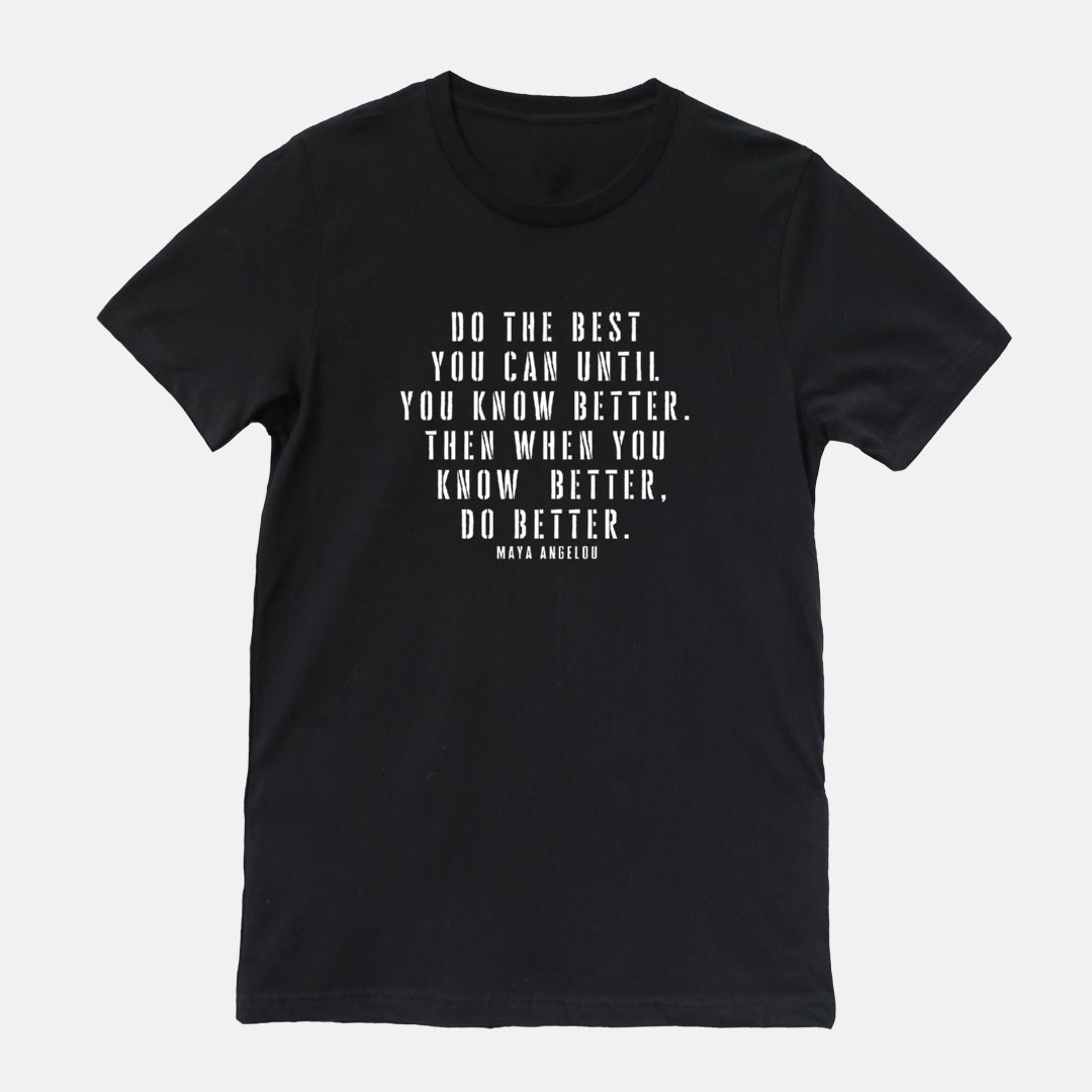 Do Better. Maya Angelou. Screen Printed Bella Canva T-Shirt | Etsy