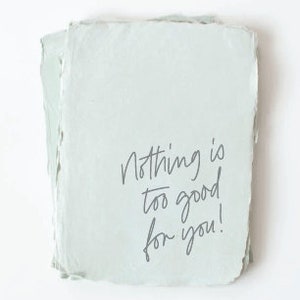 Nothing is too good for you! - Encouragement Greeting Card
