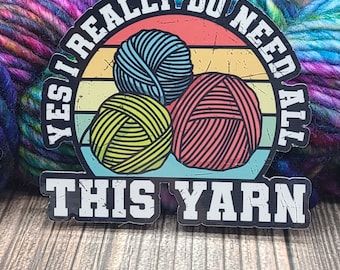 Yes I Really Do Need All This Yarn Vinyl Sticker - Water Bottle Sticker - Laptop Decoration - Knitting Accessory - Crochet Decal