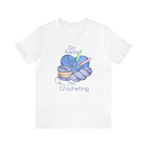 Go Away I'm Crocheting T-Shirt