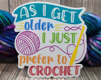 As I Get Older I Just Prefer To Crochet Vinyl Sticker - Water Bottle Sticker - Laptop Decoration - Knitting Accessory - Crochet Decal