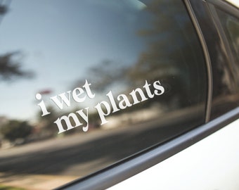 Wet My Plants Car Decal