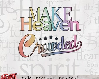 Make Heaven Crowded PNG: Christian Digital Design (Digital Download)
