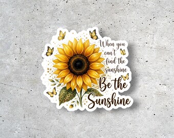 Sunflower Vinyl Decal Sticker, “When You Can’t Find the Sunshine Be the Sunshine” Quote Sticker, Floral Sticker, Positive Sunflower Decal