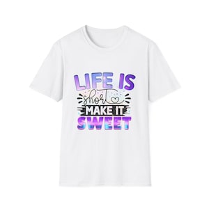 Life is Short Make It Sweet T-Shirt, Positive Quote Tee, Gift for Friends, Inspirational Apparel, Everyday Casual Wear, Birthday Gift