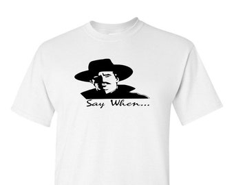 Say When - Doc Holliday - Quick Draw - Tombstone - Val Kilmer Tees