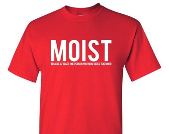 Moist Because Someone Hates This Word T Shirt Funny Sarcastic Humor Tee