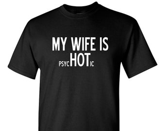 My Wife is Psychotic Adult T-shirt Humor Funny T Shirt