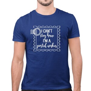 I can&#39;t stay home, I&#39;m a postal worker funny t-shirt