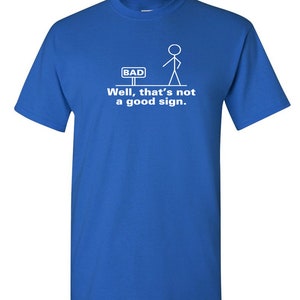 May include: A blue t-shirt with a white stick figure standing next to a sign that says "BAD". The text below the image says "Well, that's not a good sign."