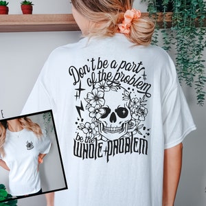 Don&#39;t be a Part of the Problem be the Whole Problem Shirt, Funny Sarcastic Tee, Comfort Colors Tee, Adult Humor Skeleton Tshirt, Trendy Tee