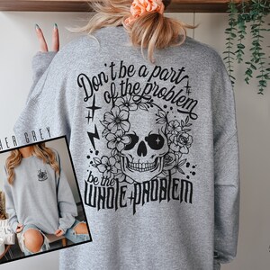 Dont be a Part of the Problem be the Whole Problem Crewneck, Sarcastic Sweatshirt, Adult Humor Shirt, Trendy Crewneck