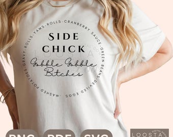 May include: A cream-coloured t-shirt featuring the text "SIDE CHICK" in a bold font, and "Gobble Gobble Bitches" in a script font. The design is encircled by Thanksgiving food items. Below are the file types: PNG, PDF, SVG.