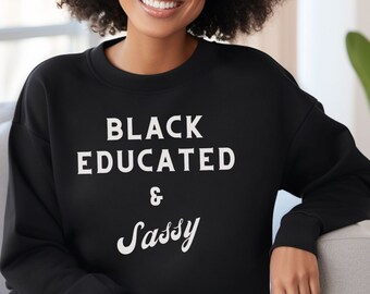 Black Educated & Sassy Sweatshirt, Educated Black Woman, Black Educated Shirt, Sassy Sweatshirt, Black Lives Matter, Black Queen Shirt