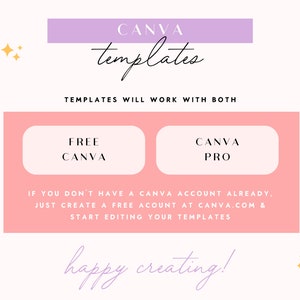 May include: A pink and white graphic with the text "CANVA templates" in a purple banner. The text "TEMPLATES WILL WORK WITH BOTH" is below the banner. Two pink buttons with white text say "FREE CANVA" and "CANVA PRO". The text below the buttons says "IF YOU DON'T HAVE A CANVA ACCOUNT ALREADY, JUST CREATE A FREE ACCOUNT AT CANVA.COM & START EDITING YOUR TEMPLATES". The text "happy creating!" is at the bottom of the graphic.