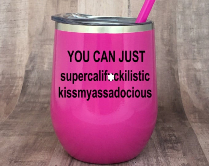 You Can Just Supercalifuckilistic kissmyassadocious Insulated Wine Tumbler