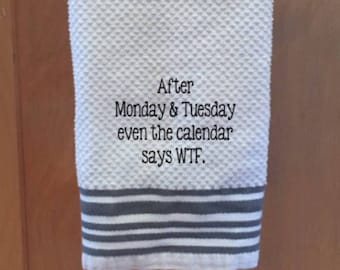 After Monday & Tuesday even the calendar says WTF towel, Gift for ,Anyone, Dish Towel, Funny Towel, Funny Gift, Hard to Buy for Gift