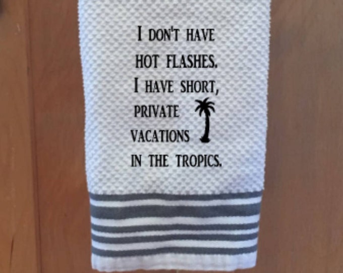 I don't have Hot Flashes I have short private vacations in the Tropics Towel