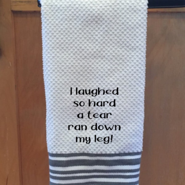 I laughed so hard a tear ran down my leg, Funny Gift, Gift for Her, Funny Towel, Funny Saying Kitchen Towel, Gag gift, Getting older gift