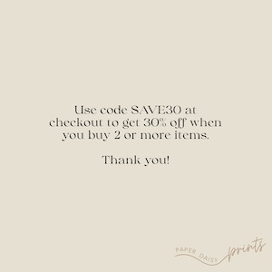 May include: Text graphic with the message "Use code SAVE30 at checkout to get 30% off when you buy 2 or more items. Thank you!" and the text "PAPER DAISY prints" in a circle.