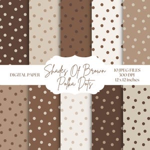 May include: A collection of ten digital paper patterns featuring various shades of brown and beige with polka dot designs. The text reads: Digital Paper, Shades Of Brown Polka Dots, 10 JPEG FILES, 300 DPI, 12 x 12 inches. The patterns vary in colour contrast.