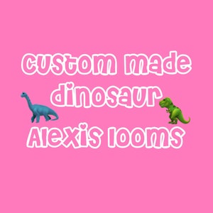 May include: Custom made dinosaur Alexis looms text on a pink background with a blue dinosaur and a green dinosaur.