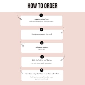May include: An infographic titled "HOW TO ORDER" with a light pink background. It details a 5-step process: selecting a clip style, choosing a title card, selecting quantity, clicking "Add to cart," and checking out. Arrows guide the reader through the steps.