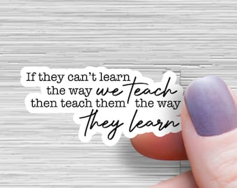 If they can't learn the way we teach then teach them the way they learn sticker, Teacher Sticker teacher Laptop Sticker Teacher Water Bottle