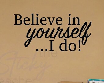 Believe in Yourself...I do! Wall decal School Elementary or Secondary Classroom Teacher Decal Educational