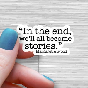 In the end, we'll all become stories Margaret Atwood, Literary Quotes, Tumbler Sticker, Laptop Sticker Reading, Book Club, Empowerment