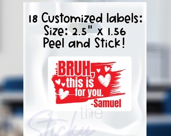 May include: A clear plastic bag with 18 customized labels. The labels are 2.5 inches by 1.56 inches and say "BRUH, this is for you. -Samuel". The bag also says "18 Customized labels: Size: 2.5" x 1.56 Peel and Stick!" and "the Sticky teacher".