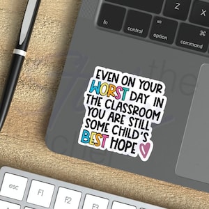 Even on your worst day you are still some child's best hope sticker teacher gift teacher motivation sticker