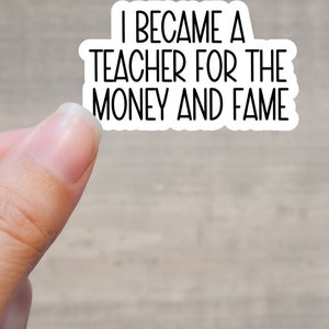 I became a teacher for the money and the fame stickers, Teacher Sticker funny teacher Laptop Sticker, inspirational for Water Bottles