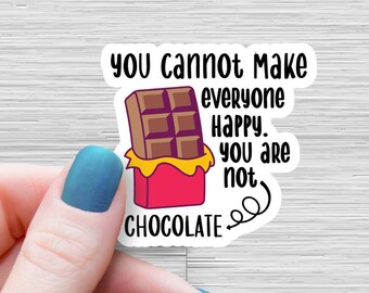You cannot make everybody happy you are not Chocolate Vinyl Sticker Water Bottle Sticker Laptop Computer Sticker Sticker Funny Sarcastic