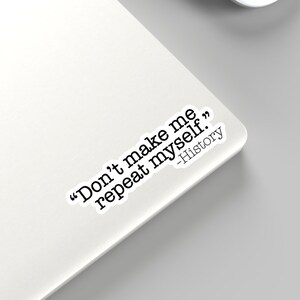 May include: A white laptop with a sticker that reads "Don't make me repeat myself." -History