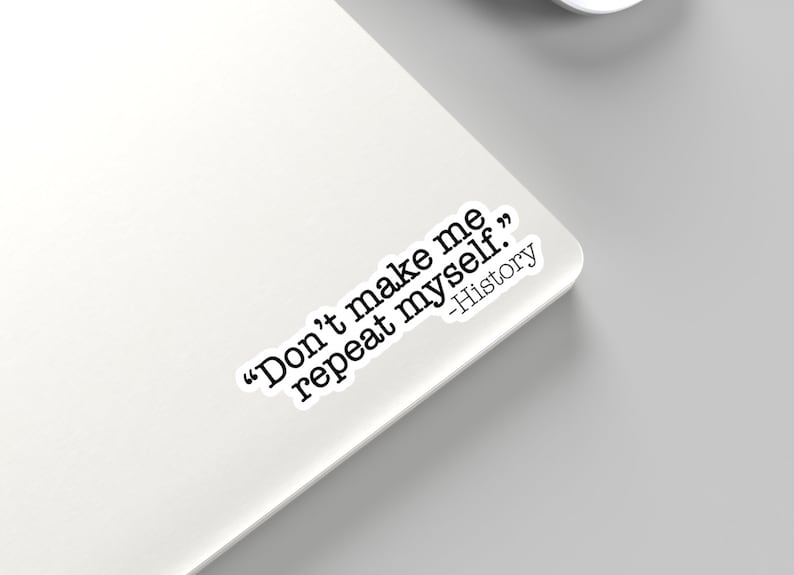 May include: A white laptop with a sticker that reads "Don't make me repeat myself." -History